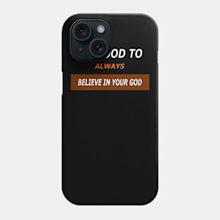 So good to always believe in your god Phone Case