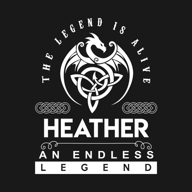 Heather Name T Shirt - The Legend Is Alive - Heather An Endless Legend Dragon Gift Item by riogarwinorganiza