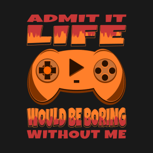 Life Would Be Boring Without Me Gaming Console T-Shirt