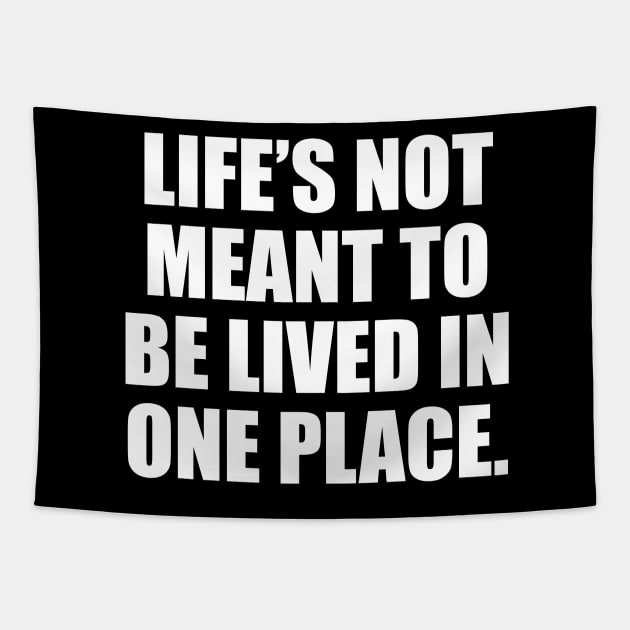 Life’s not meant to be lived in one place Tapestry by D1FF3R3NT