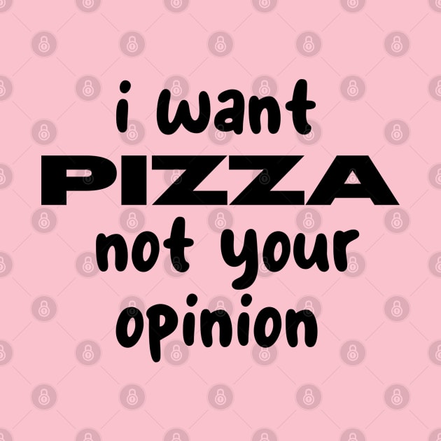 i want pizza not your opinion by CreationArt8