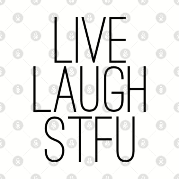 Live Laugh STFU by GrayDaiser