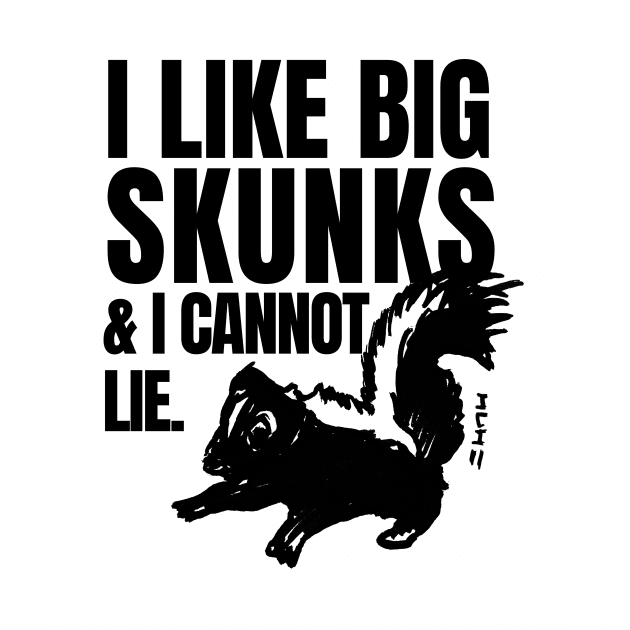 I Like Big Skunks and I Cannot Lie by sketchnkustom