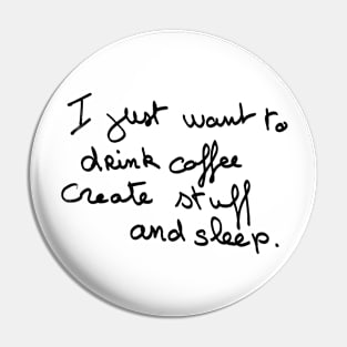 I just want to drink coffee create stuff and sleep Pin