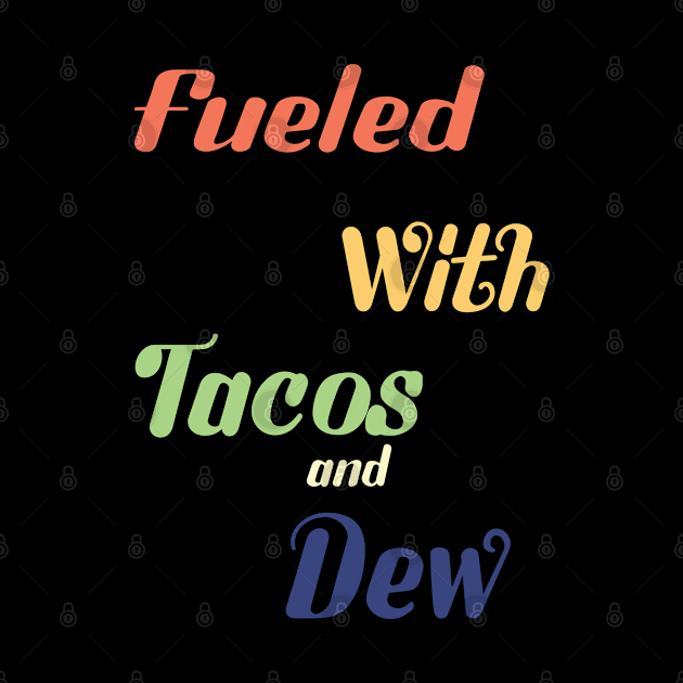 Fueled By Tacos and Dew, Said Every Video Gamer Ever by 4thSeason