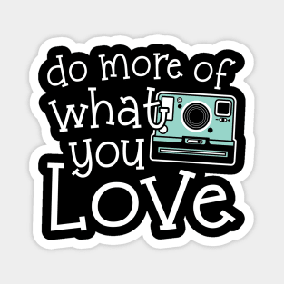 Do More Of What You Love Photography Magnet