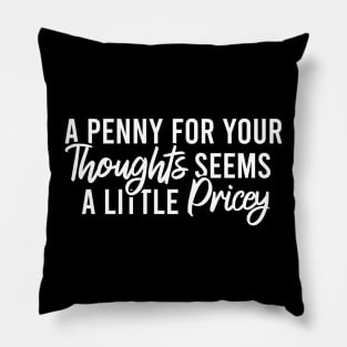 A Penny For Your Thoughts Seems A Little Pricey Pillow