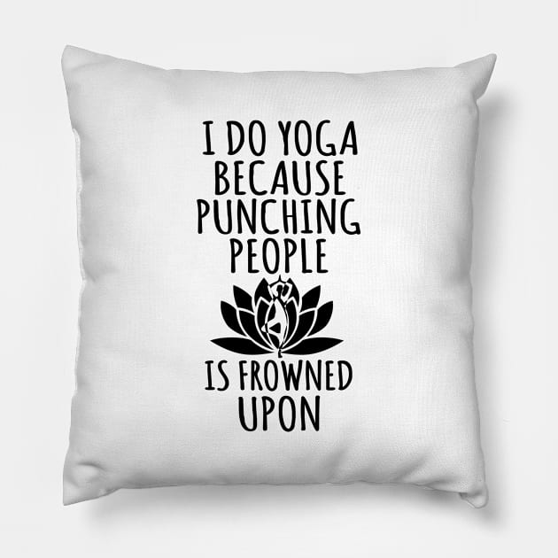 I Do Yoga Because Punchinmg People is Frowned Upon Pillow by shopbudgets