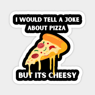 I Would Tell A Joke About Pizza But Its Cheesy Magnet