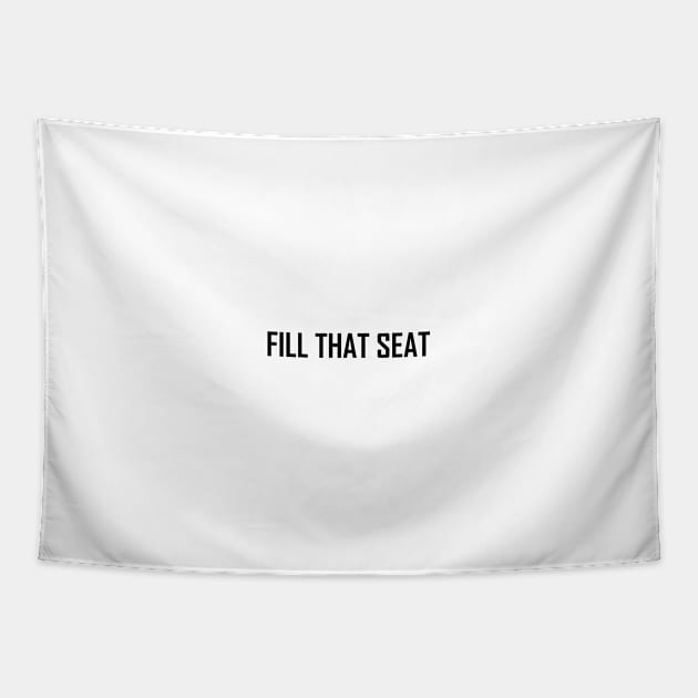 Fill That Seat, fill the seat Tapestry by Souna's Store