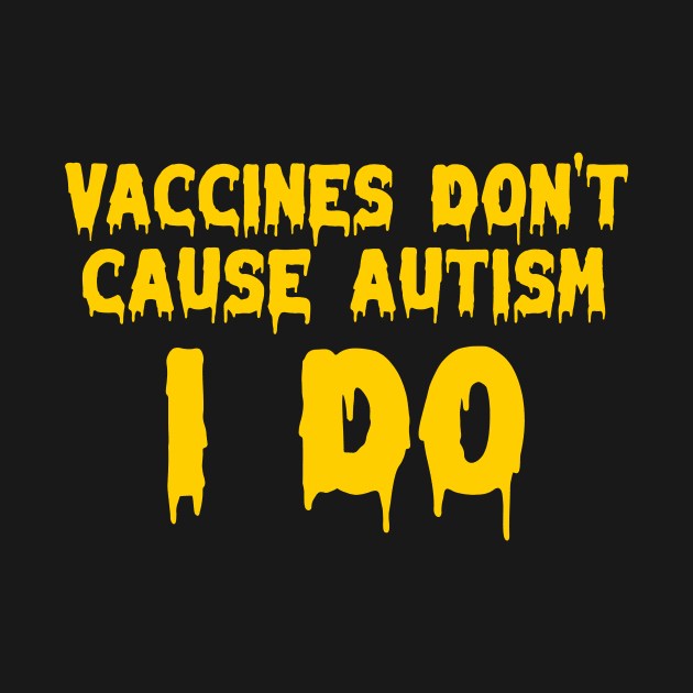 Vaccines don’t cause autism, I do by Popstarbowser