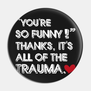 You're So Funny Thanks It's All Of The Trauma Pin