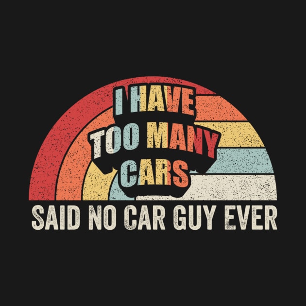 I Have Too Many Cars Said No Car Guy Ever Funny Car Mechanic Dad Husband Father's Day Gift by SomeRays