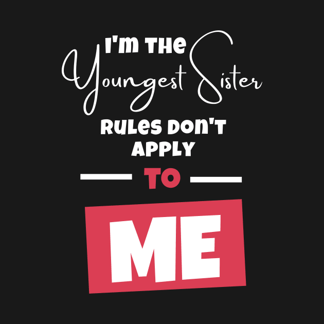 I'm The Youngest Sister Rules Don't Apply To ME by Artmoo