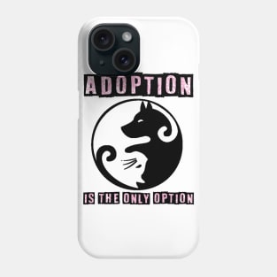 Adoption Is The Only Option - Dog Lovers Dogs Phone Case