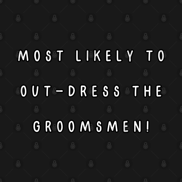 Most likely to out-dress the groomsmen! by Project Charlie