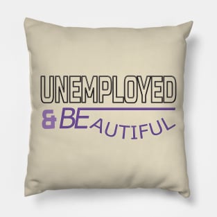 Unemployed And Beautiful Pillow