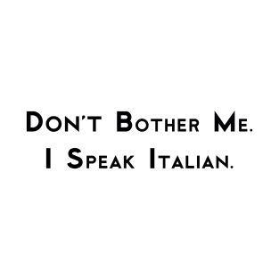 Don't Bother Me. I Speak Italian. T-Shirt