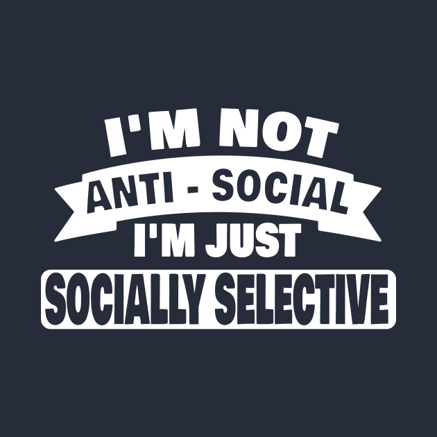 Im Not Anti Social Im Just Socially Selective Introvert Antisocial Gifts by ChrisWilson