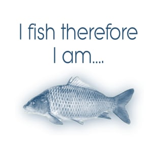 I fish therefore I am T-Shirt