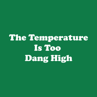 The Temperature Is Too Dang High T-Shirt