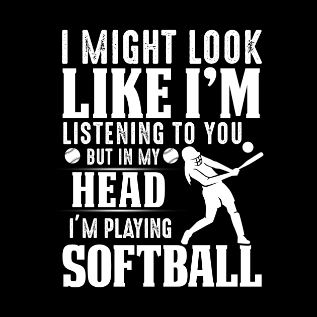 I Might Look Like I'm Listening To You But In My Head I'm Playing Softball by Pelman