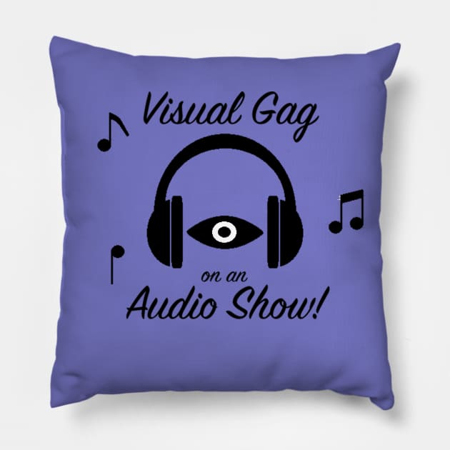 Visual Gag on an Audio Show! Pillow by ConspiracyTheater