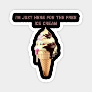 I'M JUST HERE FOR THE FREE ICE CREAM Magnet