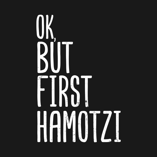 Jewish Joke Shirt | Ok, But First Hamotzi Gift by Gawkclothing
