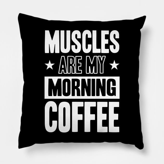 GYM Muscles Are My Morning Coffee Pillow by worshiptee