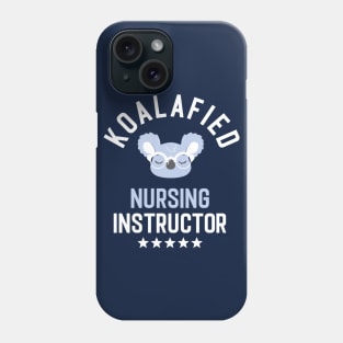 Koalafied Nursing Instructor - Funny Gift Idea for Nursing Instructors Phone Case