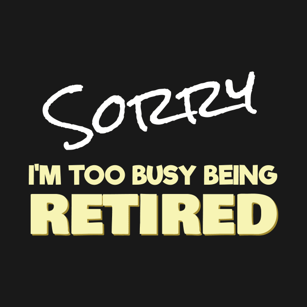 Sorry Too Busy Being Retired by Tracy