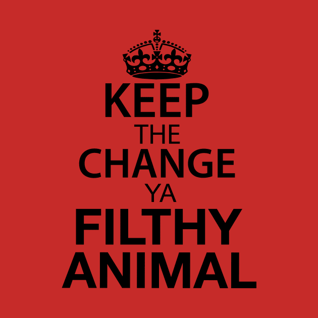 Keep The Change Ya Filthy Animal - Black Text by joshp214