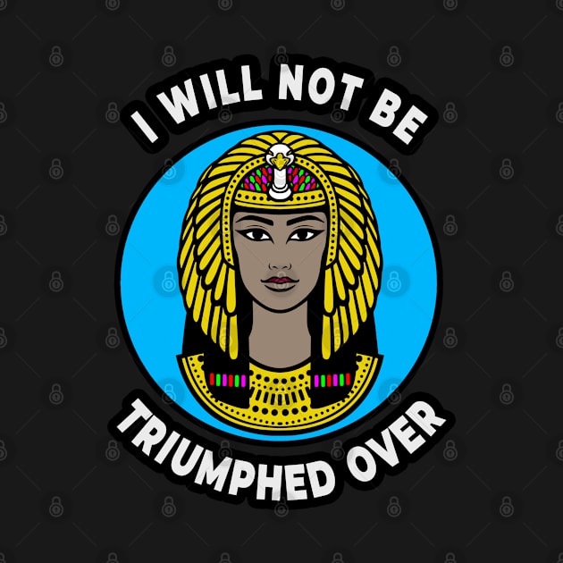 👁️ I Will Not Be Triumphed Over, Cleopatra Feminism Quote by Pixoplanet