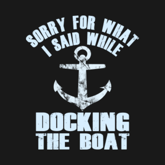 Funny Boating Tshirt Sorry What I Said Docking Boat TShirt Quotes