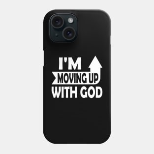 I'm Moving Up With God - Inspirational Christian Saying Phone Case