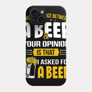 The Difference Between A Beer And Your Opinion Is That I Asked For A Beer Phone Case