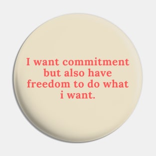 I want commitment but also have freedom to do what i want Pin