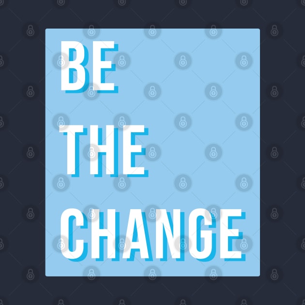 Be the change by LetsOverThinkIt