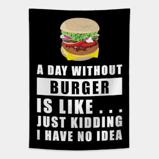 A day without Burger is like.. just kidding i have no idea Tapestry