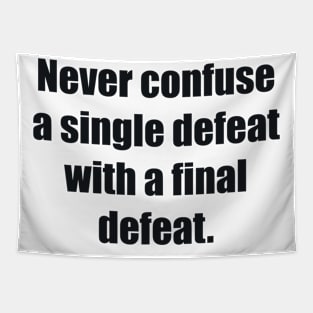 Never confuse a single defeat with a final defeat Tapestry