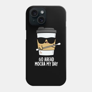 Go Ahead Mocha My Day Cute Coffee PUn Phone Case