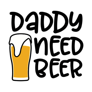 Daddy Need Beer Funny Beer Lover Gift Tee Shirt T-Shirt