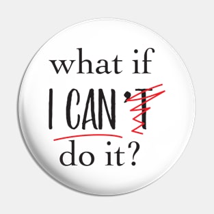 'What If I Can't Do it ' Motivational Positive Pin