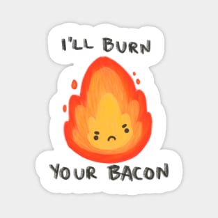 I’ll burn your bacon fire sprite Magnet