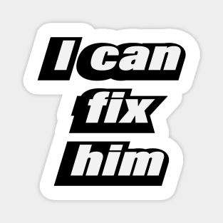 I can fix him - love quote Magnet