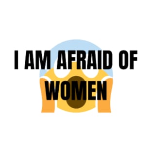 I AM AFRIAD OF WOMEN T-Shirt