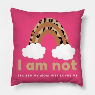 I am not spoiled my mom just loves me Pillow