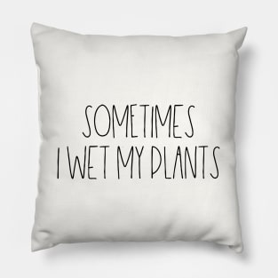 Sometimes I wet my plants Pillow