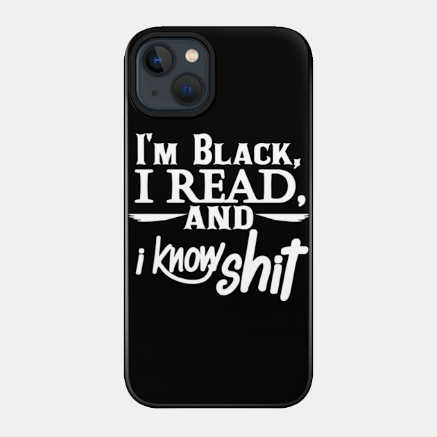 I'm black i read and i know shit meme - Black - Phone Case